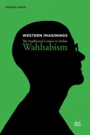 Western Imaginings: The Intellectual Contest to Define Wahhabism by Davis, Rohan