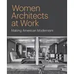 WOMEN ARCHITECTS AT WORK: MAKING AMERICAN MODERNISM