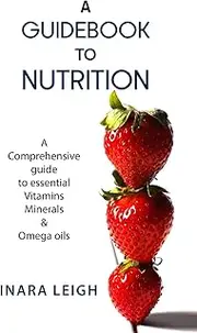 A Guidebook to Nutrition: A Comprehensive guide to essential Vitamins, Minerals & Omega oils