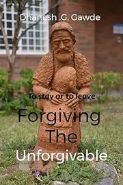 To stay or to Leave:- Forgiving the Unforgivable