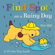 Find Spot on a Rainy Day: A Lift-The-Flap Book -- Eric Hill - Board Book
