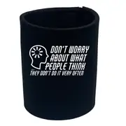 Dont Worry About What People Think - Funny Novelty Stubby Holder
