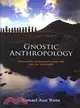 Gnostic Anthropology: Evolution, Devolution, and the Fate of Humanity