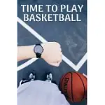 TIME TO PLAY BASKETBALL: BASKETBALL NOTEBOOK BASKETBALL PRACTICES NOTES 6 X 9 INCHES X 120 PAGES BASKET RECORD KEEPER IDEAL GIFT FOR BASKETBALL