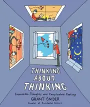Thinking About Thinking: Impossible Thoughts and Complicated Feelings by Grant S
