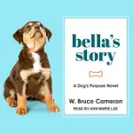 BELLA’’S STORY: A DOG�S PURPOSE NOVEL