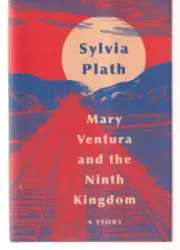 MARY VENTURA AND THE NINTH KINGDOM: A Story by Sylvia Plath (2019 Hardcover){H7}