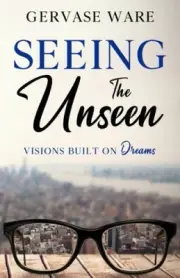 Seeing The Unseen: Visions Built on Dreams by Gervase Ware [Paperback]
