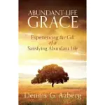 ABUNDANT-LIFE GRACE: EXPERIENCING THE GIFT OF A SATISFYING ABUNDANT LIFE
