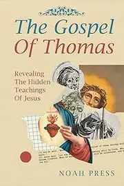 The Gospel Of Thomas: Revealing The Hidden Teachings Of Jesus