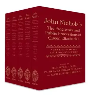 John Nichols’s the Progresses and Public Processions of Queen Elizabeth: A New Edition of the Early Modern Sources (Five-Volume Set)