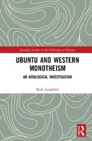 Ubuntu and Western Monotheism: An Axiological Investigation by Kirk Lougheed (En