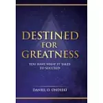 DESTINED FOR GREATNESS: YOU HAVE WHAT IT TAKES TO SUCCEED