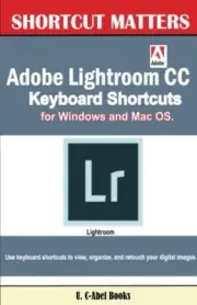 Adobe Lightroom CC Keyboard Shortcuts for Windows and Mac OS: Volume 37 (Shor<|