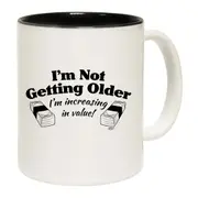 Im Not Getting Older Im Increasing In Value Mug Cup