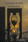 Nothing in Time Separating by K. Lumpkin Paperback Book