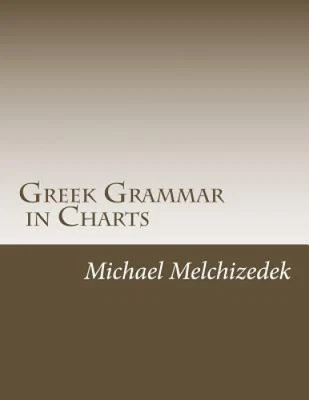 Greek Grammar Charts: Greek Grammar in Charts by Scst Michael S Melchizedek