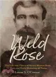 Wild Rose ― The Life and Times of Victor Marion Rose, Poet and Historian of Early Texas