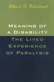 Meaning of a Disability: the Lived Experience of Paralysis by Albert Robillard (