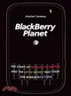 BLACKBERRY PLANET: THE STORY OF RESEARCH IN MOTION AND THE LITTLE DEVICE THAT TOOK THE WORLD BY STORM