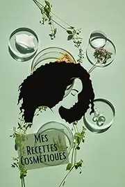 Mes recettes cosmétiques: Carnet de cosmétique naturel. Pour formuler ses propres produits bios fait maison| Recettes maison 100% naturelles sans parabène