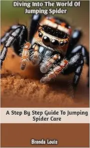 DIVING INTO THE WORLD OF JUMPING SPIDER: A Step by Step Guide To Jumping Spider Care