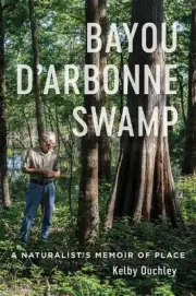 Bayou D'Arbonne Swamp: A Naturalist's Memoir of Place by Kelby Ouchley (English)