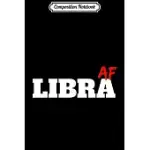 COMPOSITION NOTEBOOK: LIBRA AF (AS FUCK) ZODIAC SIGN ASTROLOGY GIFT JOURNAL/NOTEBOOK BLANK LINED RULED 6X9 100 PAGES