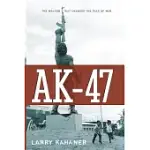 AK-47: THE WEAPON THAT CHANGED THE FACE OF WAR