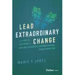 LEAD EXTRAORDINARY CHANGE: THE PROVEN PLAYBOOK FOR DRIVING SUCCESSFUL ORGANIZATIONAL TRANSFORMATION