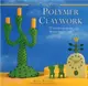 Polymer Claywork ― 25 Creative Projects Shown Step by Step