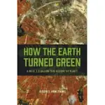 HOW THE EARTH TURNED GREEN: A BRIEF 3.8-BILLION-YEAR HISTORY OF PLANTS