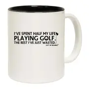 Ive Spent Half My Life Playing Golf Mug Cup