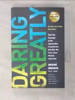 【書寶二手書T3／心理_B5Y】DARING GREATLY: HOW THE COURAGE TO BE VULNERABLE TRANSFORMS THE WAY WE LIVE, LOVE, PARENT, AND LEAD_BROWN, BRENE, PH.D.