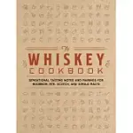 THE WHISKEY COOKBOOK: SENSATIONAL TASTING NOTES AND PAIRINGS FOR BOURBON, RYE, SCOTCH, AND SINGLE MALTS