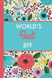 World's Best BFF (6x9 Journal): Bright Flowers, Lightly Lined, 120 Pages, Perfect for Notes, Journaling, Mother’s Day and Christmas Gifts