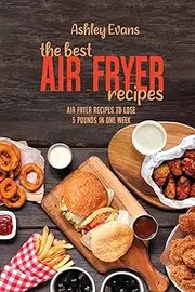 The Best Air Fryer Recipes: The Best Air Fryer Recipes
