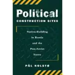 POLITICAL CONSTRUCTION SITES: NATION BUILDING IN RUSSIA AND THE POST-SOVIET STATES