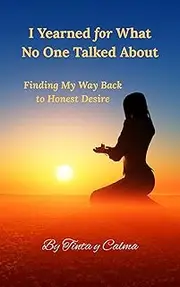 I Yearned for What No One Talked About: Finding My Way Back to Honest Desire