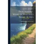 THE IRISH PARLIAMENT, WHAT IT WAS AND WHAT IT DID