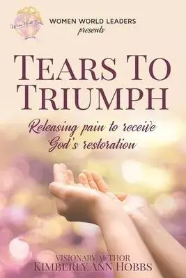 Tears to Triumph: Releasing pain to receive God’’s Restoration