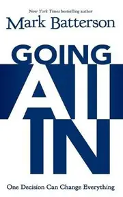 Going All In: One Decision Can Change Everything - Mark Batterson