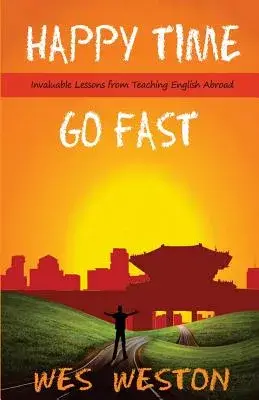Happy Time Go Fast: Invaluable Lessons from Teaching English Abroad