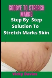 Goodbye To Stretch Marks: Step by Step Solution to Stretch Mark Free Skin by Vic