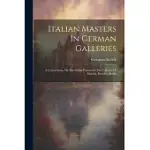 ITALIAN MASTERS IN GERMAN GALLERIES: A CRITICAL ESSAY ON THE ITALIAN PICTURES IN THE GALLERIES OF MUNICH, DRESDEN, BERLIN