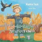 Mamie Tauk The Not-So-Scary Scarecrow (Paperback)