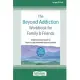 The Beyond Addiction Workbook for Family and Friends: Evidence-Based Skills to Help a Loved One Make Positive Change (16pt Large Print Edition)