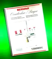 Owners Manual for Bernina Overlocker 1300MDC Full Color 93 Pgs W/Clear Covers!