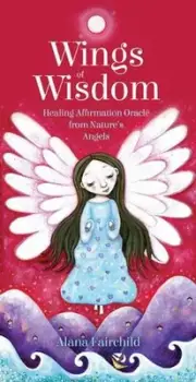 Wings of Wisdom: Healing Affirmation Oracle from Nature's Angels by Alana Fairch