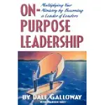 ON-PURPOSE LEADERSHIP: MULTIPLYING YOUR MINISTRY BY BECOMING A LEADER OF LEADERS